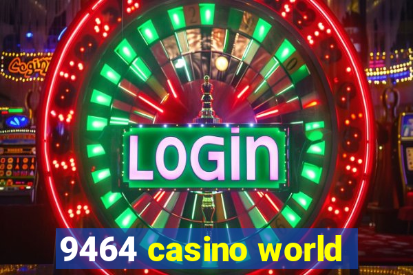 9464 casino world